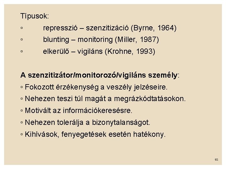 Típusok: ◦ represszió – szenzitizáció (Byrne, 1964) ◦ blunting – monitoring (Miller, 1987) ◦