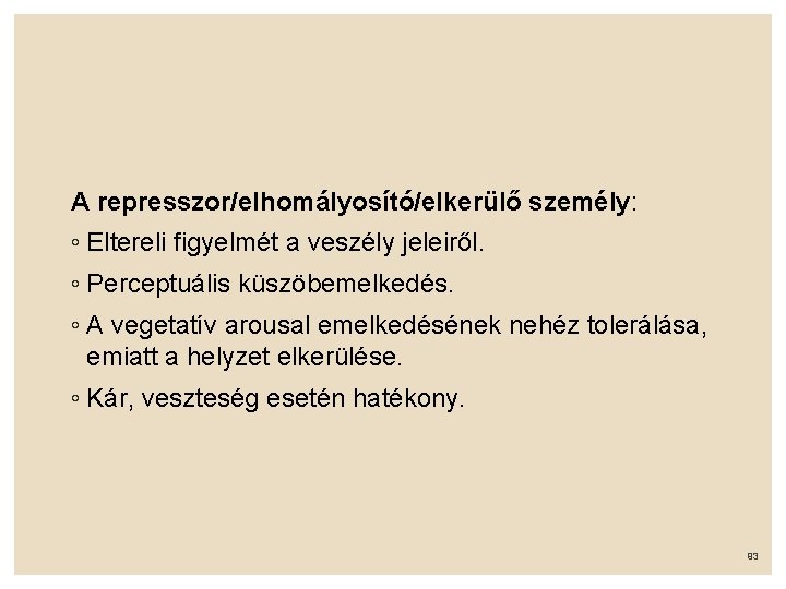 A represszor/elhomályosító/elkerülő személy: ◦ Eltereli figyelmét a veszély jeleiről. ◦ Perceptuális küszöbemelkedés. ◦ A