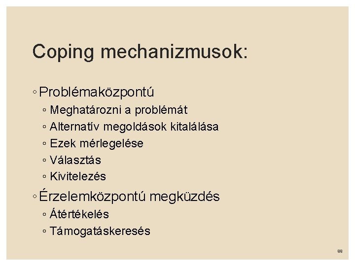 Coping mechanizmusok: ◦ Problémaközpontú ◦ Meghatározni a problémát ◦ Alternatív megoldások kitalálása ◦ Ezek