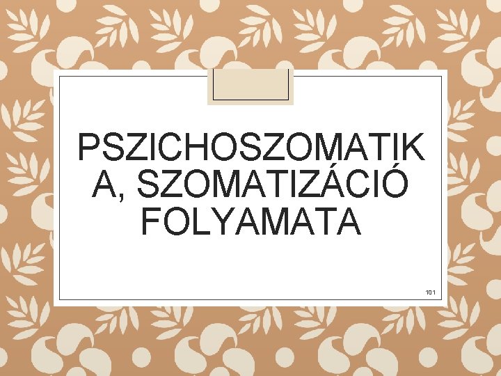 PSZICHOSZOMATIK A, SZOMATIZÁCIÓ FOLYAMATA 101 