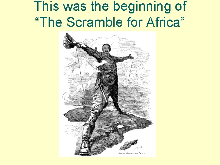 This was the beginning of “The Scramble for Africa” 