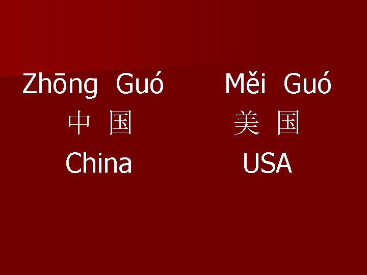Zhōng Guó 中 国 China Měi Guó 美 国 USA 