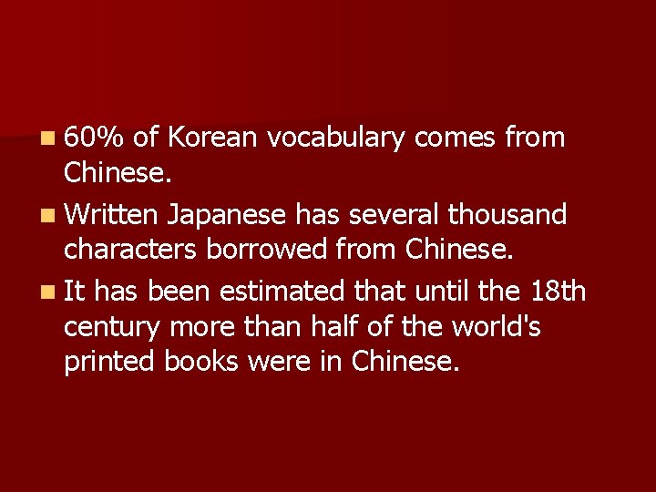 n 60% of Korean vocabulary comes from Chinese. n Written Japanese has several thousand