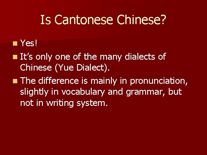 Is Cantonese Chinese? n Yes! n It’s only one of the many dialects of