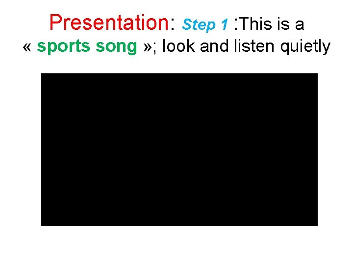 Presentation: Step 1 : This is a « sports song » ; look and