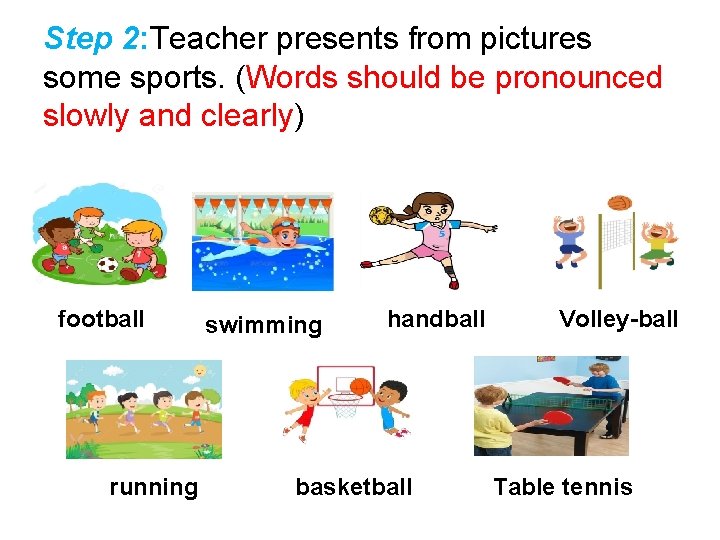 Step 2: Teacher presents from pictures some sports. (Words should be pronounced slowly and