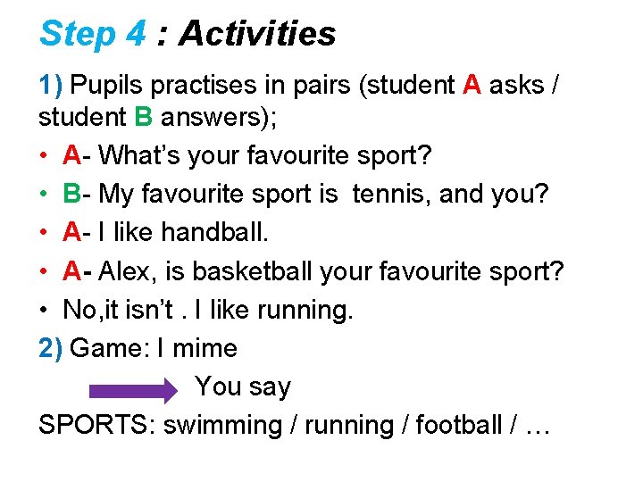 Step 4 : Activities 1) Pupils practises in pairs (student A asks / student
