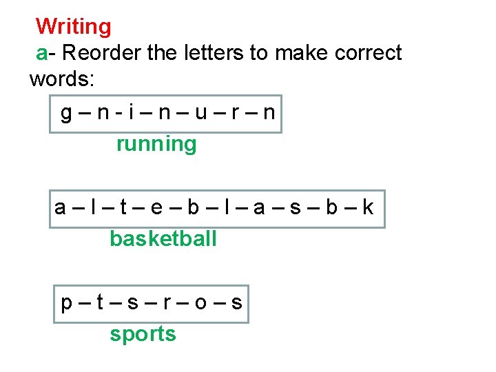 Writing a- Reorder the letters to make correct words: g–n-i–n–u–r–n running a–l–t–e–b–l–a–s–b–k basketball p–t–s–r–o–s