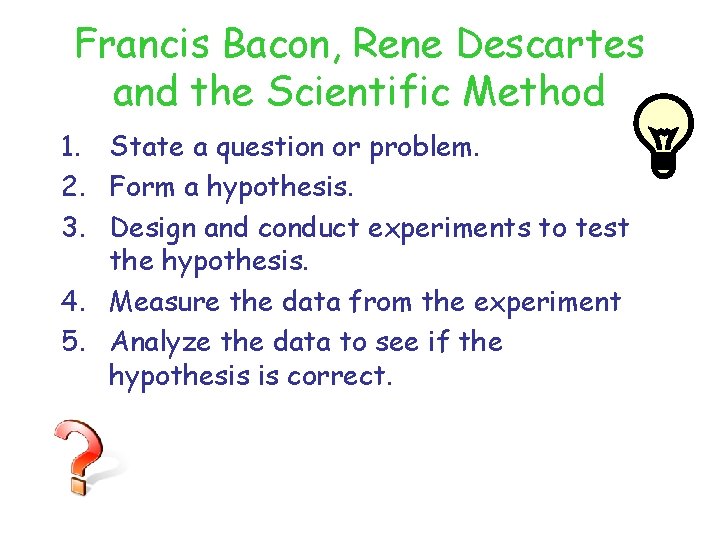 Francis Bacon, Rene Descartes and the Scientific Method 1. State a question or problem.