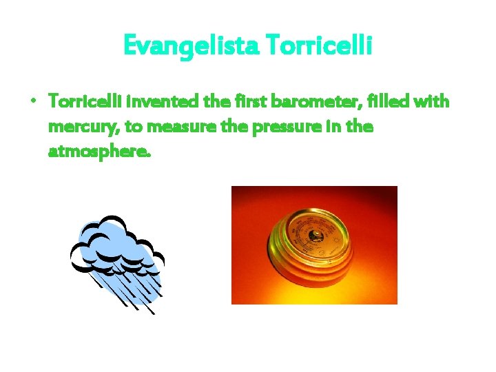 Evangelista Torricelli • Torricelli invented the first barometer, filled with mercury, to measure the