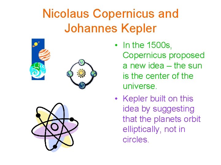 Nicolaus Copernicus and Johannes Kepler • In the 1500 s, Copernicus proposed a new