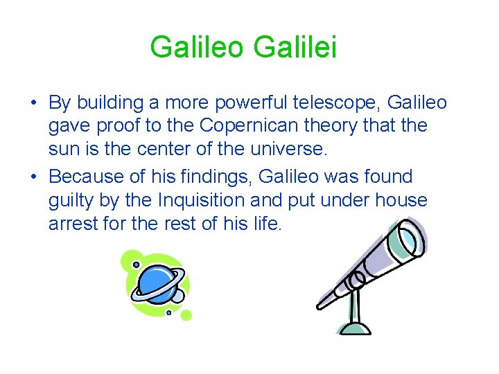 Galileo Galilei • By building a more powerful telescope, Galileo gave proof to the