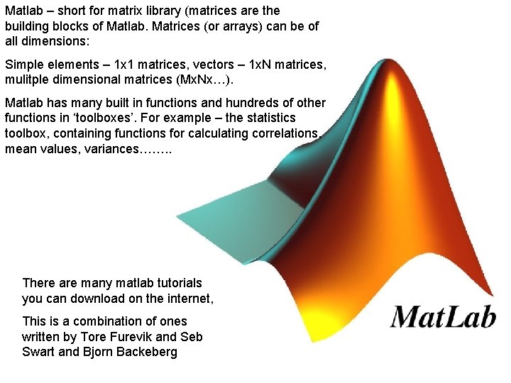 Matlab – short for matrix library (matrices are the building blocks of Matlab. Matrices