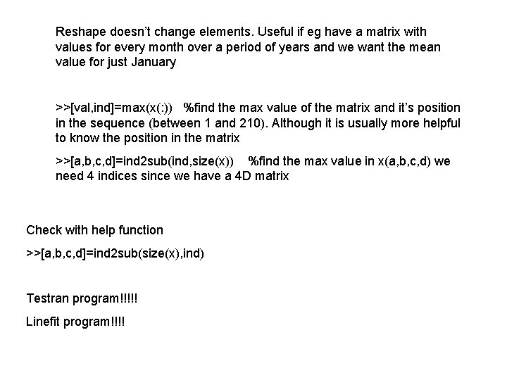 Reshape doesn’t change elements. Useful if eg have a matrix with values for every