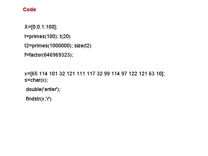 Code X=[0: 0. 1: 100]; t=primes(100); t(20) t 2=primes(1000000); size(t 2) f=factor(646969323); x=[65 114