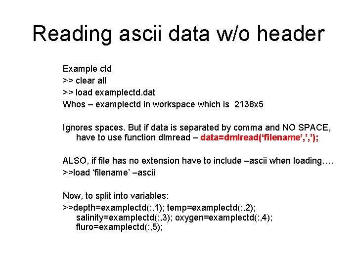 Reading ascii data w/o header Example ctd >> clear all >> load examplectd. dat