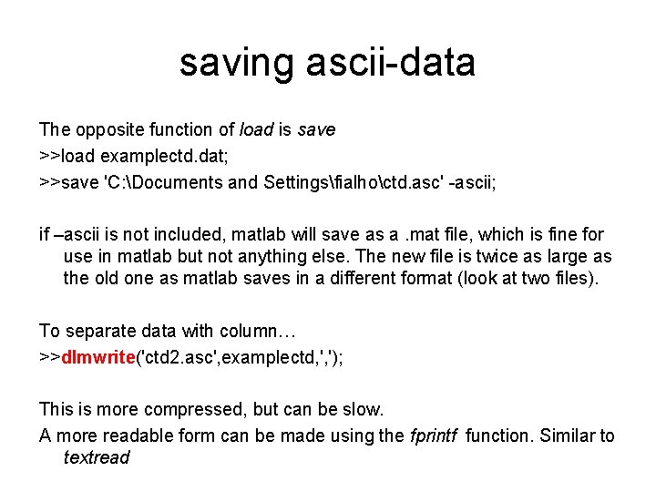 saving ascii-data The opposite function of load is save >>load examplectd. dat; >>save 'C: