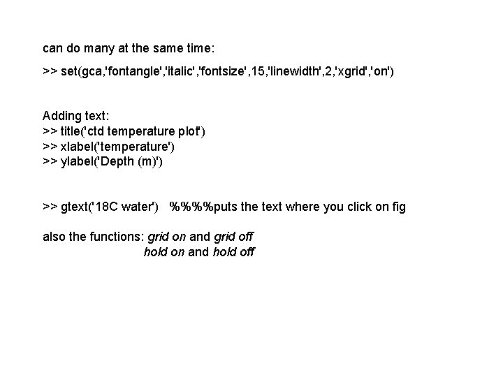 can do many at the same time: >> set(gca, 'fontangle', 'italic', 'fontsize', 15, 'linewidth',