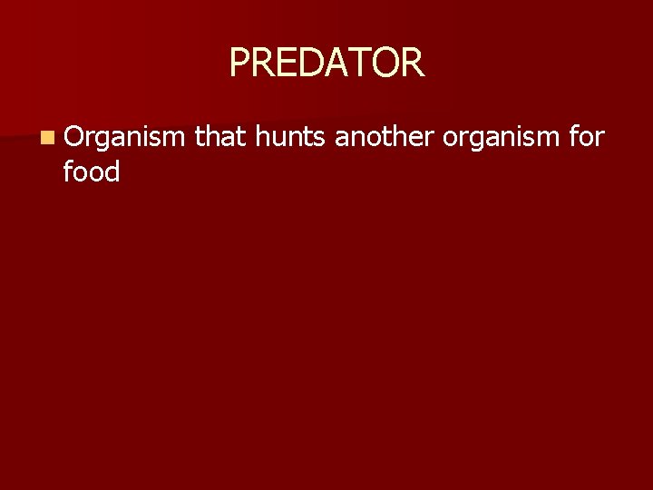 PREDATOR n Organism food that hunts another organism for 