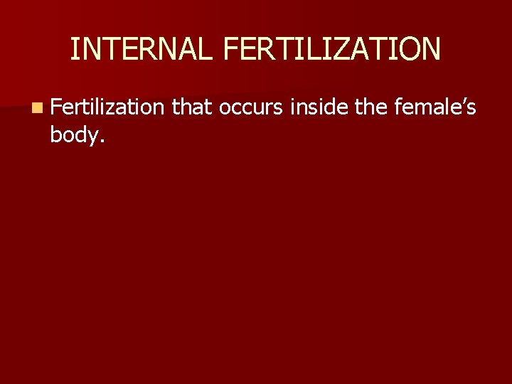 INTERNAL FERTILIZATION n Fertilization body. that occurs inside the female’s 