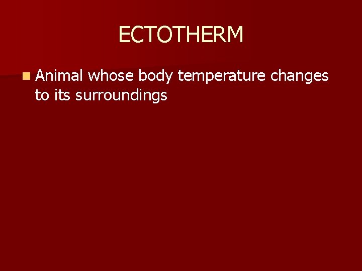 ECTOTHERM n Animal whose body temperature changes to its surroundings 