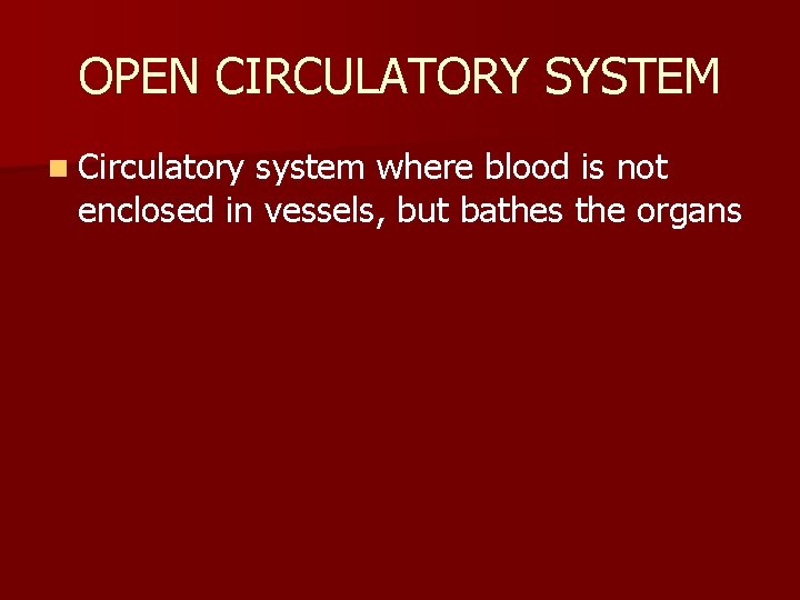 OPEN CIRCULATORY SYSTEM n Circulatory system where blood is not enclosed in vessels, but