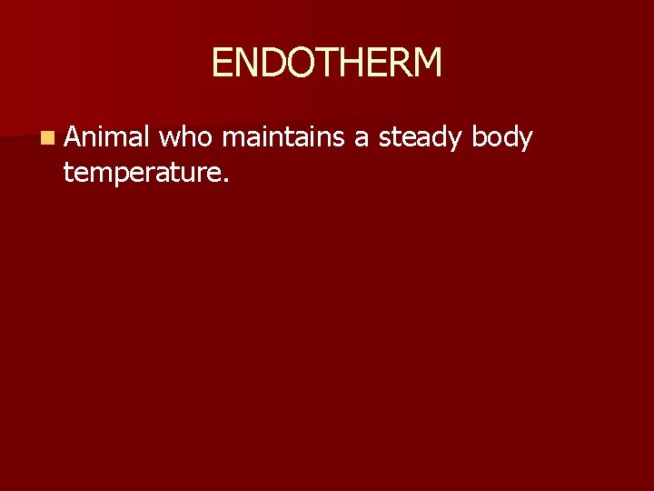 ENDOTHERM n Animal who maintains a steady body temperature. 