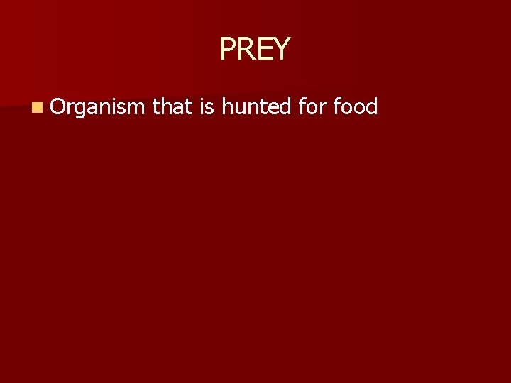 PREY n Organism that is hunted for food 
