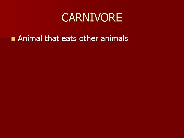 CARNIVORE n Animal that eats other animals 