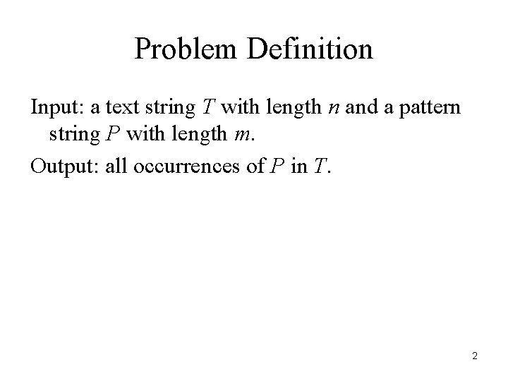 Problem Definition Input: a text string T with length n and a pattern string