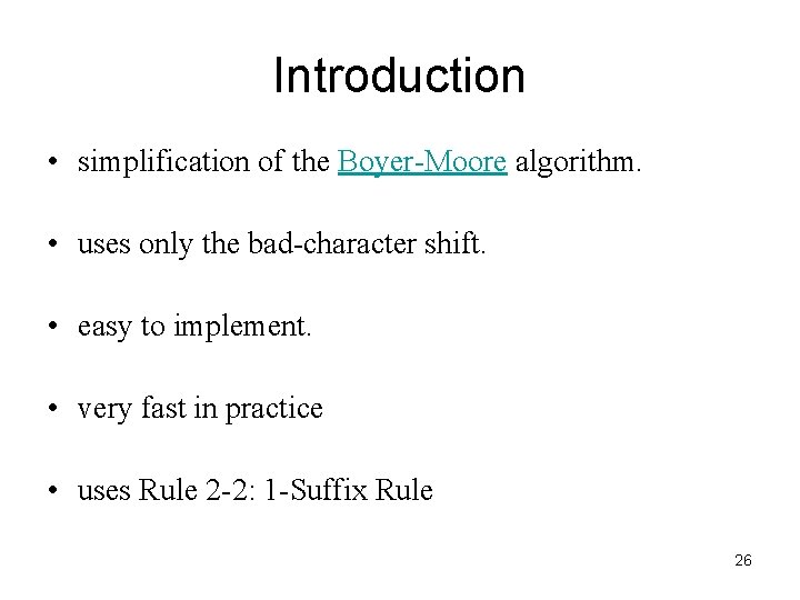 Introduction • simplification of the Boyer-Moore algorithm. • uses only the bad-character shift. •