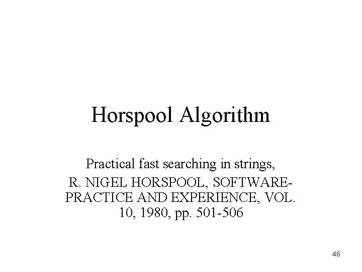 Horspool Algorithm Practical fast searching in strings, R. NIGEL HORSPOOL, SOFTWAREPRACTICE AND EXPERIENCE, VOL.