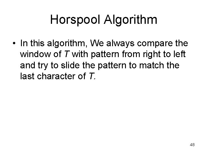 Horspool Algorithm • In this algorithm, We always compare the window of T with