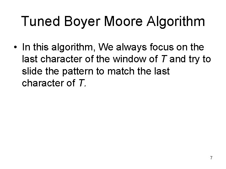 Tuned Boyer Moore Algorithm • In this algorithm, We always focus on the last