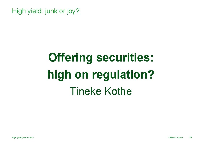 High yield: junk or joy? Offering securities: high on regulation? Tineke Kothe High yield: