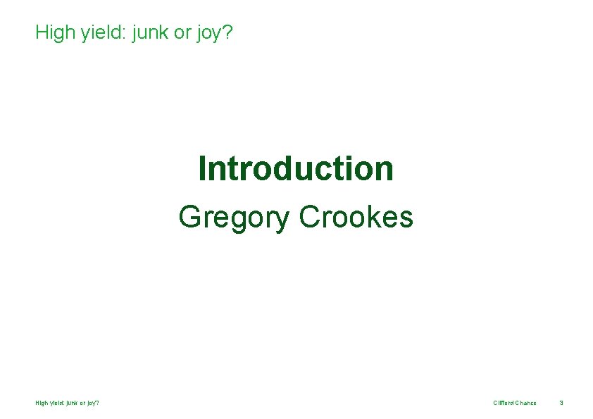 High yield: junk or joy? Introduction Gregory Crookes High yield: junk or joy? Clifford