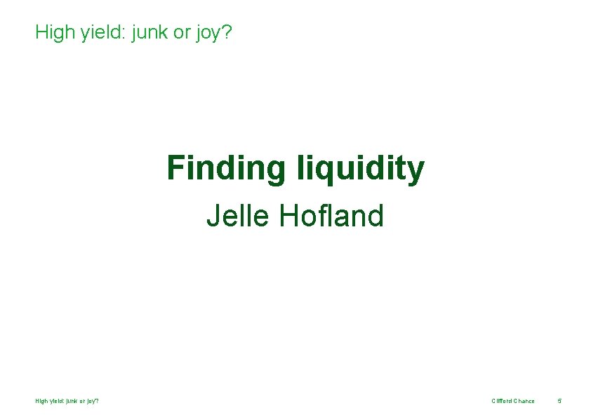 High yield: junk or joy? Finding liquidity Jelle Hofland High yield: junk or joy?