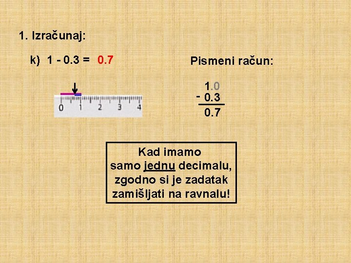 1. Izračunaj: k) 1 - 0. 3 = 0. 7 Pismeni račun: 1. 0