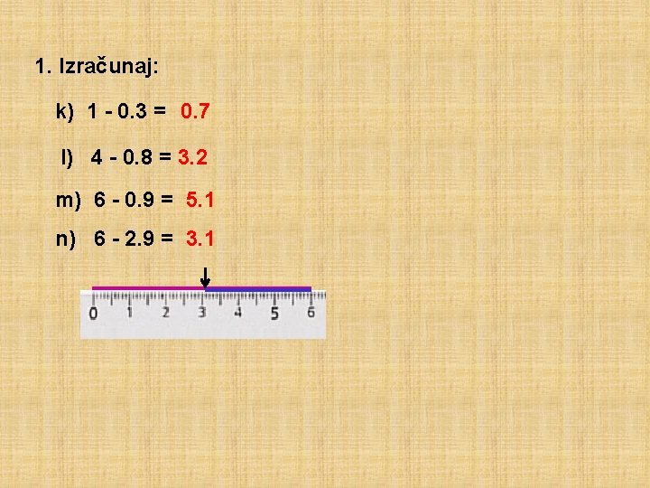 1. Izračunaj: k) 1 - 0. 3 = 0. 7 l) 4 - 0.