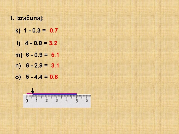 1. Izračunaj: k) 1 - 0. 3 = 0. 7 l) 4 - 0.