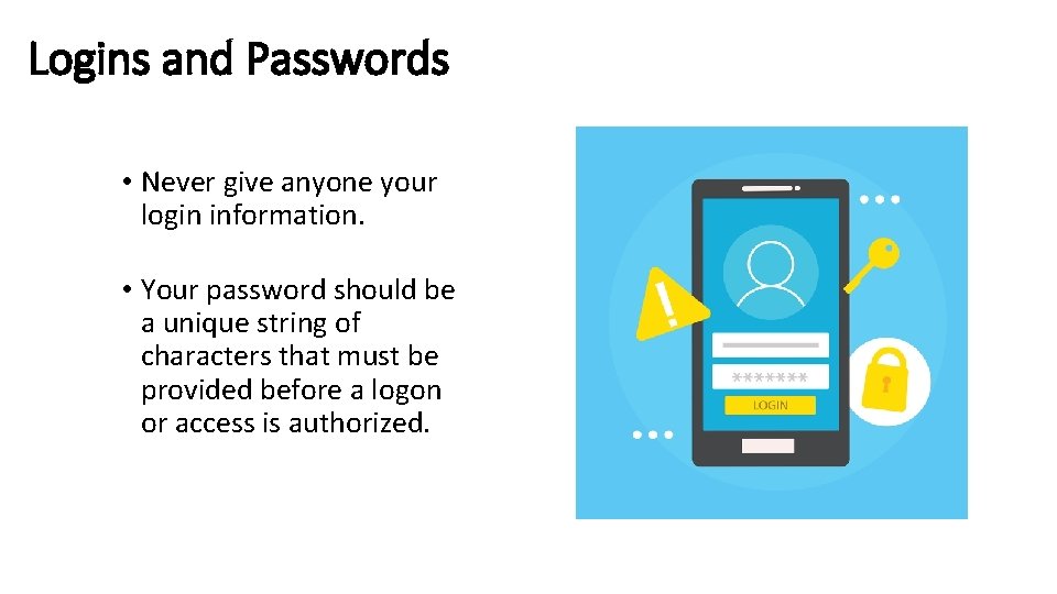 Logins and Passwords • Never give anyone your login information. • Your password should