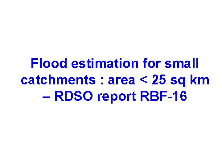 Flood estimation for small catchments : area < 25 sq km – RDSO report