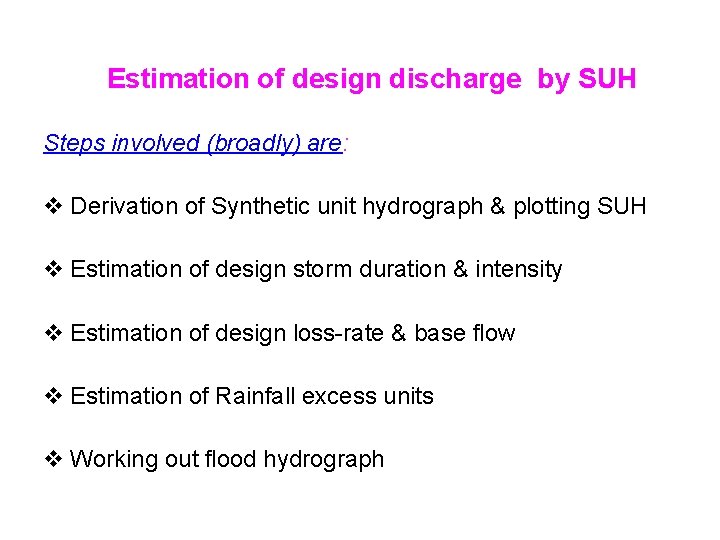 Estimation of design discharge by SUH Steps involved (broadly) are: v Derivation of Synthetic