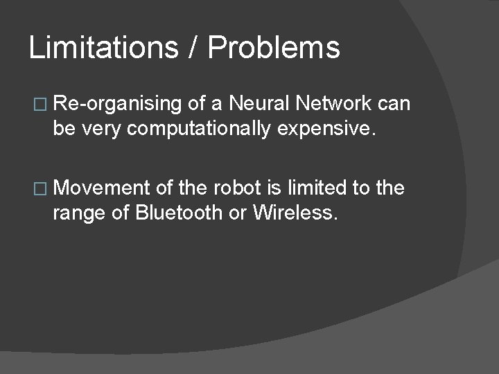 Limitations / Problems � Re-organising of a Neural Network can be very computationally expensive.