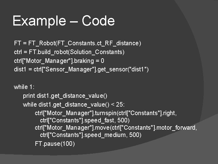 Example – Code FT = FT_Robot(FT_Constants. ct_RF_distance) ctrl = FT. build_robot(Solution_Constants) ctrl["Motor_Manager"]. braking =