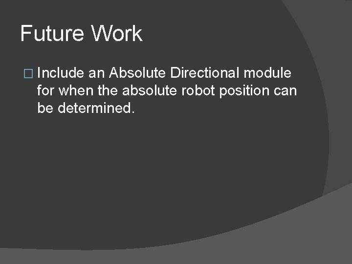 Future Work � Include an Absolute Directional module for when the absolute robot position