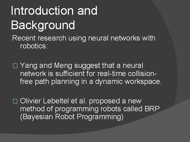 Introduction and Background Recent research using neural networks with robotics: � Yang and Meng