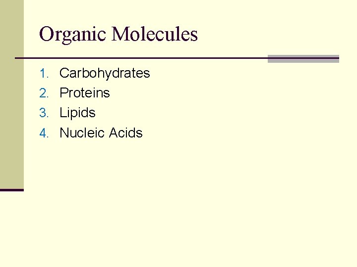 Organic Molecules 1. Carbohydrates 2. Proteins 3. Lipids 4. Nucleic Acids 