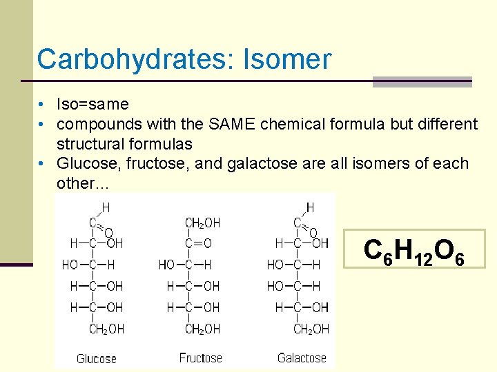 Carbohydrates: Isomer • Iso=same • compounds with the SAME chemical formula but different structural