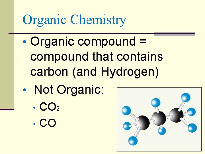 Organic Chemistry • Organic compound = compound that contains carbon (and Hydrogen) • Not